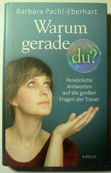 Warum gerade du? Persönliche Antworten auf die großen Fragen der Trauer von Barbara Pachl-Eberhart